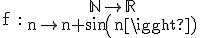 \rm f : \begin{tabular}\mathbb{N}\to \mathbb{R}\\n\to n+sin(n)\end{tabular}